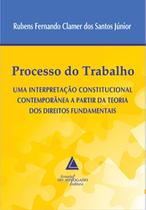 Processo do trabalho: Uma interpretação constitucional contemporânea a partir da teoria dos direitos fundamentais - LIVRARIA DO ADVOGADO