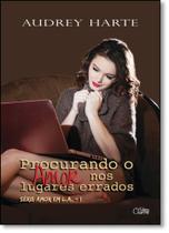 Procurando o Amor nos Lugares Errados - Vol.1 - Série Amor em L. A. Procurando o Amor nos Lugares Errados - Vol.1 - Série Amor em L. A.