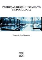 Produção de Conhecimento na Sociologia - Livro de Maranhão A. - Editora UNB - - ISBN 9788523011178