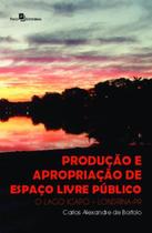 Produção e Apropriação de Espaço Livre Público: o Lago Igapó – Londrina-Pr - Paco Editorial