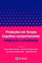 Produções Em Terapia Cognitivo-Comportamental: Integração E Atualização - ARTESA