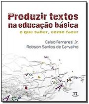 Produzir textos na educacao basica: o que saber, c