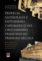 Profecia, Glossolalia E Entusiasmo Carismático No Cristianismo Primitivo Do Primeiro Século - Editora Reflexão