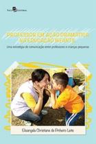 Professor em ação dramática na educação infantil: uma estratégia de comunicação entre professores e crianças pequenas - PACO EDITORIAL