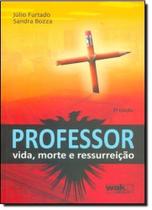 Professor: Vida, Morte e Ressureição - WAK Professor: Vida, Morte e Ressureição - WAK