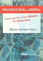 Profissional Liberal. Como Ganhar Mais Dinheiro de Forma Ética Profissional Liberal. Como Ganhar Mais Dinheiro de Forma Ética