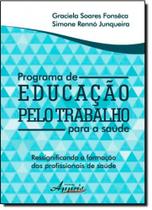Programa de Educação Pelo Trabalho Para a Saúde: Ressignificando a Formação dos Profissionais de Saúde - APPRIS EDITORA Programa de Educação Pelo Trabalho Para a Saúde: Ressignificando a Formação dos Profissionais de Saúde - APPRIS EDITORA