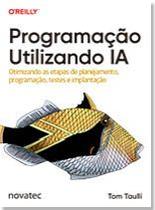 Programação Utilizando IA Otimizando as etapas de planejamento, programação, testes e implantação Programação Utilizando IA Otimizando as etapas de planejamento, programação, testes e implantação