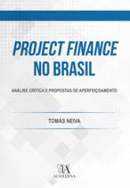 Project Finance no Brasil: Análise Crítica e Propostas de Aperfeiçoamento - ALMEDINA