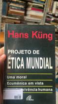 Projeto de Ética Mundial. Uma Moral Ecumênica em Vista da Sobrevivência Humana Projeto de Ética Mundial. Uma Moral Ecumênica em Vista da Sobrevivência Humana