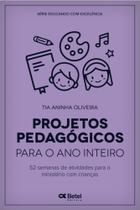 Projetos Pedagógicos Para o Ano Inteiro - Tia Aninha Oliveira - Betel - Projetos Pedagógicos Para o Ano Inteiro - Tia Aninha Oliveira - Betel -