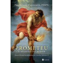 Prometeu, a Religião do Homem ( Pe. Álvaro Calderón ) - Castela