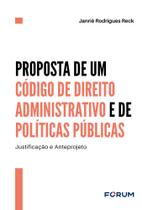 Proposta de um código de direito administrativo e de políticas públicas: justificação e anteprojeto Proposta de um código de direito administrativo e de políticas públicas: justificação e anteprojeto