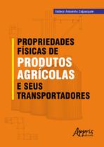 Propriedades Físicas de Produtos Agrícolas e seus Transportadores - Editora Appris