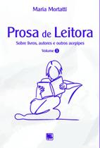 Prosa de Leitora: Sobre Livros, Autores e Outros Acepipes - Vol. 1 - Scortecci Prosa de Leitora: Sobre Livros, Autores e Outros Acepipes - Vol. 1 - Scortecci