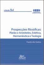Prospecçoes filosoficas - platao e aristoteles, estetica, hermeneutica e teologia Prospecçoes filosoficas - platao e aristoteles, estetica, hermeneutica e teologia