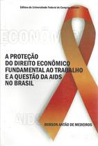 Proteção do direito econômico fundamental ao trabalho e a questão da aids no brasil - Edufcg