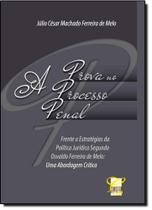 Prova no Processo Penal, A - Frente a Estratégias da Política Juídica Segundo Osvaldo Ferreira de Mello Prova no Processo Penal, A - Frente a Estratégias da Política Juídica Segundo Osvaldo Ferreira de Mello