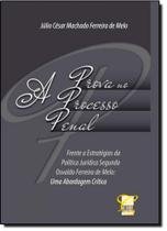Prova no Processo Penal, A - Frente a Estratégias da Política Juídica Segundo Osvaldo Ferreira de Mello