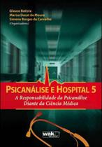 Psicanalise e hospital 5 - a responsabilidade da psicanalise diante da ciencia medica - WAK EDITORA