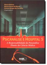 Psicnálise e Hospital: a Responsabilidade da Psicanálise Diante da Ciência Médica - Vol. 5
