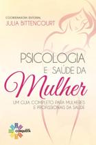 Psicologia e Saúde da Mulher. Um Guia Completo Para Mulheres e Profissionais da Saúde