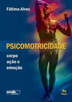 Psicomotricidade - Corpo, Acao E Emocao - 5ª Ed - WAK EDITORA