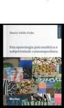 Psicopatologia Psicanalítica e Subjetividade Contemporânea - Blucher