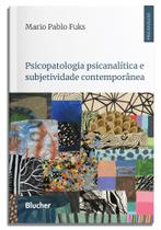 Psicopatologia psicanalítica e subjetividade contemporânea - Edgard Blücher Psicopatologia psicanalítica e subjetividade contemporânea - Edgard Blücher