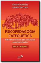 Psicopedagogia Catequética - Reflexões e Vivências Para a Catequese Conforme As Idades - Vol. 3 - Adultos - Paulus