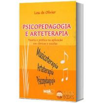 Psicopedagogia e Arteterapia - Teoria e Prática Na Aplicação Em Clínicas e Escolas - 2ª Ed. - Wak