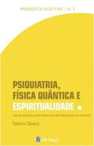Psiquiatria, Física Quântica e Espiritualidade - Uma Nova Ciência Para Uma Velha Mística Ou Uma Velh Psiquiatria, Física Quântica e Espiritualidade - Uma Nova Ciência Para Uma Velha Mística Ou Uma Velh
