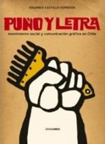Pu-o Y Letra, Movimiento Social Y Comunicaci-n Grafica En Chile - Ocho Libros
