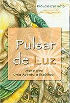 Pulsar De Luz - Atalhos Para Uma Aventura Espiritual Pulsar De Luz - Atalhos Para Uma Aventura Espiritual