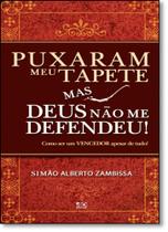 Puxaram Meu Tapete Mas Deus Não me Defendeu!: Como Ser Um Vencedor Apesar de Tudo! Puxaram Meu Tapete Mas Deus Não me Defendeu!: Como Ser Um Vencedor Apesar de Tudo!