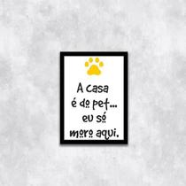 Quadro A Casa É Do Pet, Eu Só Moro Aqui 24X18Cm