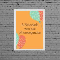 Quadro A Felicidade Vem Nos Microsegundos 33x24cm Quadro A Felicidade Vem Nos Microsegundos 33x24cm