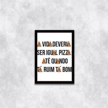Quadro A Vida Deveria Ser Igual Pizza 45x34cm - com vidro Quadro A Vida Deveria Ser Igual Pizza 45x34cm - com vidro