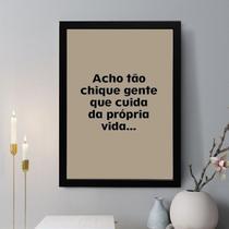 Quadro Acho Tão Chique Gente que Toma Conta da Própria Vida 24x18cm - com vidro