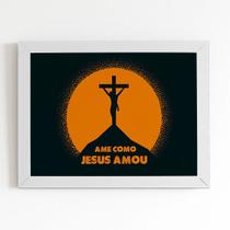 Quadro Ame Como Jesus Amou Cruz Moldura Branca 60x40cm Quadro Ame Como Jesus Amou Cruz Moldura Branca 60x40cm