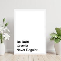 Quadro Be Bold or Italic. Never Regular 45x34cm - com vidro