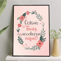 Quadro Coisas Boas Acontecem Aqui Floral 24x18cm