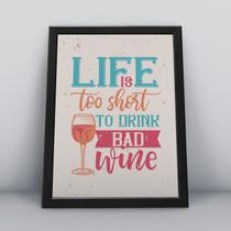 Quadro com moldura life is too short to drink bad wine Quadro com moldura life is too short to drink bad wine