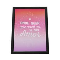 Quadro Com Moldura Onde Quer Que Você Vá, Vá Com Amor Quadro Com Moldura Onde Quer Que Você Vá, Vá Com Amor