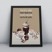 Quadro com moldura talvez nem exista problemas talvez seja so falta de cafe Quadro com moldura talvez nem exista problemas talvez seja so falta de cafe