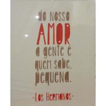 Quadro de Madeira Médio (42cmX30cm) Frase: Do nosso amor a gente é quem sabe, pequena/Los Hermanos/Música