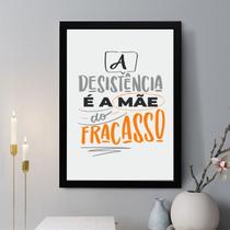 Quadro Decorativo A Desistência é a Mãe do Fracasso 33x24cm - com vidro