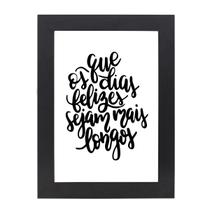 Quadro Decorativo Com Moldura Preta e Vidro Frase Que os Dias Felizes Sejam Mais Longos 36x26,5 Mdf Adesivado