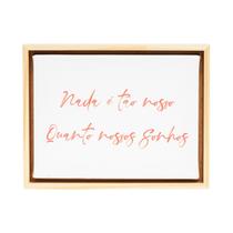 Quadro Decorativo Frase Nada É Tão Nosso Quanto Os Nossos Sonhos, perfeitos para quartos, salas, cozinha e escritorios. 15x20, Moldura Pinus.