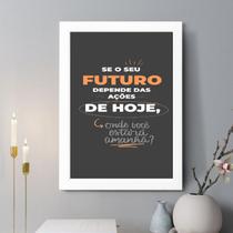 Quadro Decorativo O Seu Futuro Depende das Ações de Hoje 45x34cm Quadro Decorativo O Seu Futuro Depende das Ações de Hoje 45x34cm
